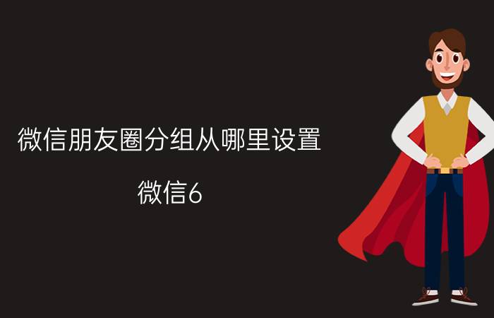 微信朋友圈分组从哪里设置 微信6.1.1怎么分群组？